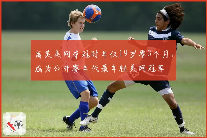 高芙美网夺冠时年仅19岁零3个月，成为公开赛年代最年轻美网冠军