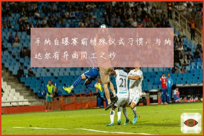 辛纳自曝赛前特殊仪式习惯,与纳达尔有异曲同工之妙