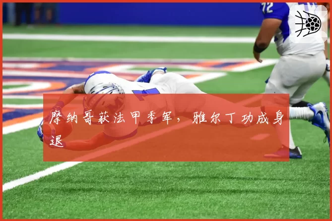 摩纳哥获法甲季军,雅尔丁功成身退